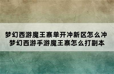 梦幻西游魔王寨单开冲新区怎么冲 梦幻西游手游魔王寨怎么打副本